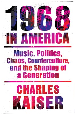 Nineteen Sixty-Eight in America: Music, Politics, Chaos, Counterculture, and...