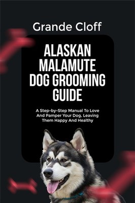 Grande Cloff ALASKAN MALAMUTE DOG GROOMING GUIDE: A Step-by-Step Manual  (Poche)