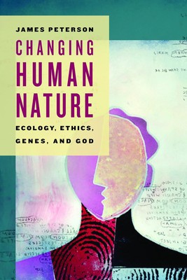 Changing Human Nature: Ecology,Ethics, Genes, and God
