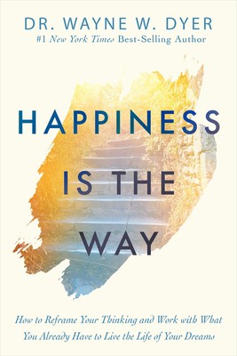 Happiness Is the Way: How to Reframe Your Thinking and Work with What You Al...