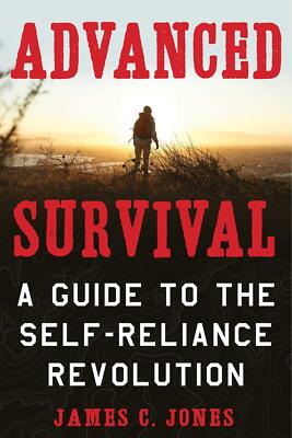 Advanced Survival: A Guide to the Self-Reliance Revolution - Jones, James C....