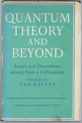 Quantum Theory and Beyond: Essays and Discussions Arising from a Colloquium