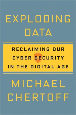 Exploding Data: Reclaiming Our Cyber Security in the Digital Age by Chertoff