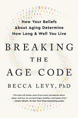 Breaking the Age Code: How Your Beliefs About Aging Determine How Long and W...