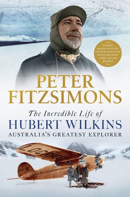 The Incredible Life of Hubert Wilkins: Australia's greatest explorer - Hardc...
