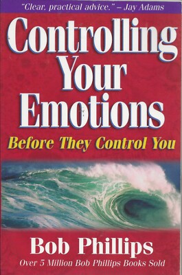 Controlling Your Emotions, Before They Control You by Bob Phillips--2001 Harvest