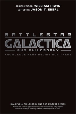 Battlestar Galactica and Philosophy: Knowledge Here Begins Out There Paperba...