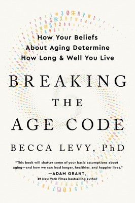 Breaking the Age Code: How Your Beliefs About Aging Determine How Long and W...