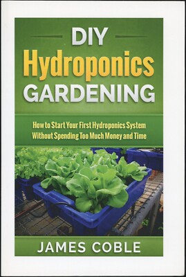 DIY: Hydroponics Gardening (How to Start Your First System) by James Coble OOP