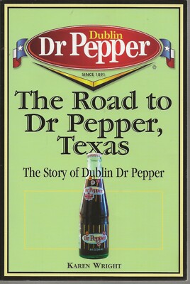 The Road to Dr Pepper, Texas : The Story of Dublin Dr Pepper by Karen Wright...