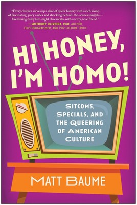 Hi Honey, I'm Homo!: Sitcoms, Specials, and the Queering of American Culture - B