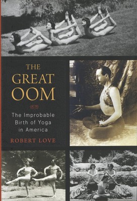 Robert Love / Great Oom The Improbable Birth of Yoga in America 2010