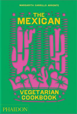 The Mexican Vegetarian Cookbook 400 authentic everyday recipes for the home cook