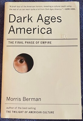 Dark Ages America: The Final Phase of Empire Berman by Morris Berman  