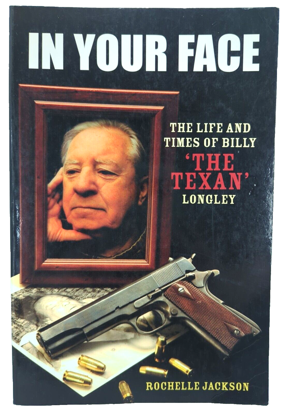 In Your Face The Life And Times Of Billy The Texan Longley by Rochelle Jackson
