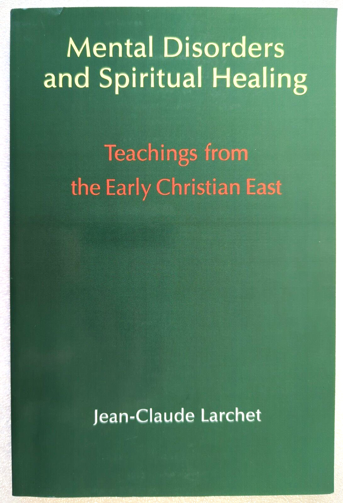 Mental Disorders And Spiritual Healing Teachings From The Early Christian East by Jean-Claude Larchet
