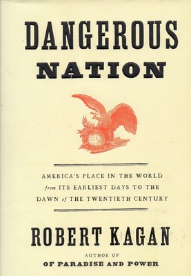 Dangerous Nation: America's Place in the World, from it's Earliest Days to t...