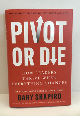 Pivot Or Die (How Leaders Thrive When Everything Changes) Hardcover Gary Shapiro