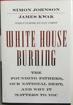 WHITE HOUSE BURNING: By Simon Johnson & James Kwak