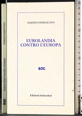 EUROLANDIA CONTRO L'EUROPA. ALBERTO INDELICATO. SETTECOLORI. 1ED.