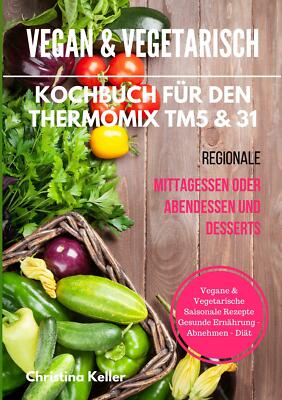 Vegan & vegetarisch. Kochbuch für den Thermomix TM5 & 31. Regionale Mittagessen