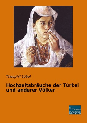 Hochzeitsbräuche der Türkei und anderer Völker Löbel, Theophil Hardcover 