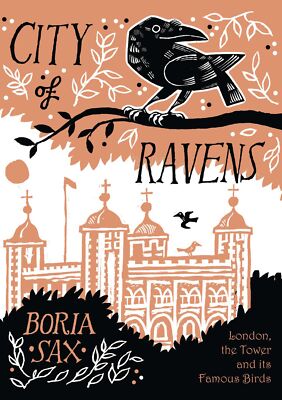 City of Ravens: The Extraordinary History of London, the Tower and its Famou...