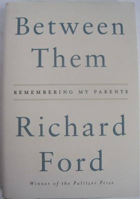 Between Them: Remembering My Parents by Richard Ford (HC)1st Ed.