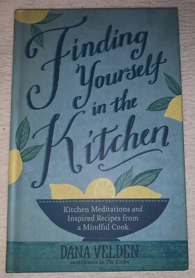 Finding Yourself in the Kitchen: Meditations from a Mindful Cook by: Dana Velden