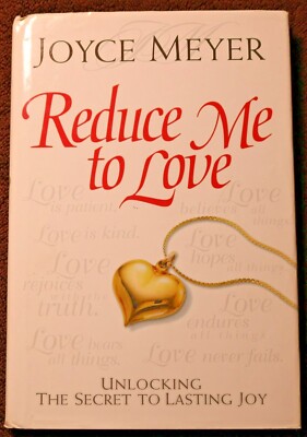 Reduce Me to Love : Unlocking the Secret to Lasting Joy by Joyce Meyer (2002,...
