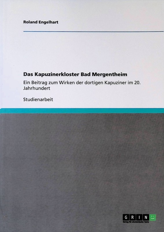 Das Kapuzinerkloster Bad Mergentheim : Ein Beitrag Zum Wirken Der Dortigen Kapuz