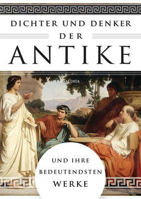 Dichter und Denker der Antike und ihre bedeutendsten Werke  