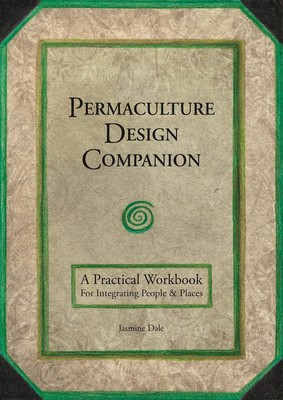 Permaculture Design Companion: A Practical Workbook for Integrating People a...