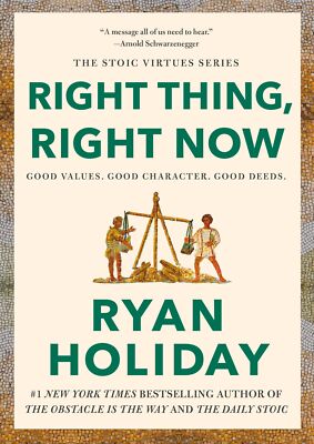Right Thing, Right Now: Good Values. Good Character. Good Deeds. (The Stoic ...