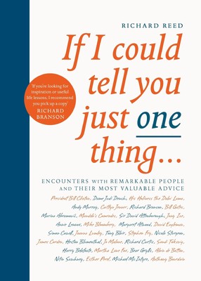 If I Could Tell You Just One Thing... Encounters with Remarkable People and The