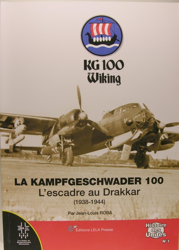 Jean-Louis Roba La Kampfgeschwader 100: L'Escadre Au Drakkar (1938-1944).  2015,