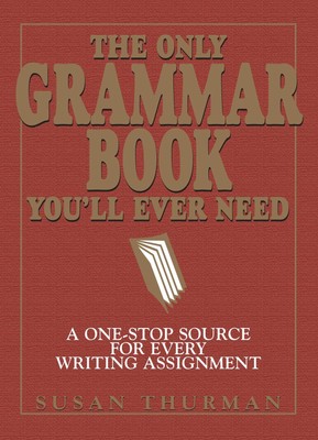 The Only Grammar Book You'll Ever Need: A One-Stop Source for Every Writing ...