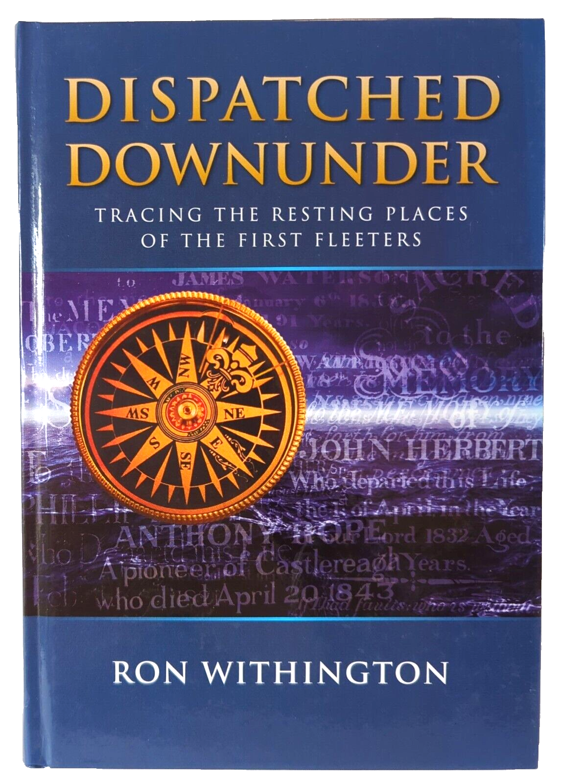 Dispatched Downunder Tracing Resting Places First Fleet by Ron Withington