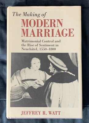 MAKING OF MODERN MARRIAGE: MATRIMONIAL CONTROL AND RISE OF By Jeffrey R. Watt
