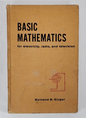 BASIC MATHEMATICS for Electricity Radio & Television, Bertrand B. Singer 1957 HC