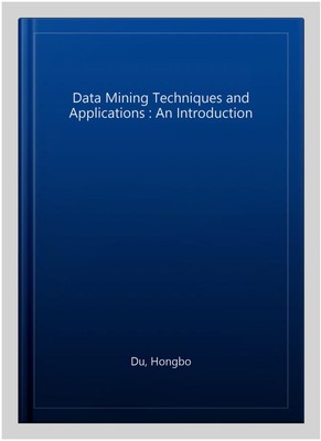 Data Mining Techniques and Applications : An Introduction, Paperback by Du, H...
