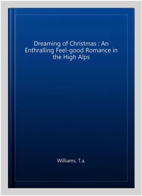 Dreaming of Christmas : An Enthralling Feel-good Romance in the High Alps, Pa...