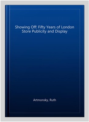 Showing Off: Fifty Years of London Store Publicity and Display, Paperback by ...