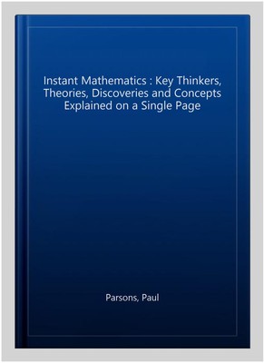 Instant Mathematics : Key Thinkers, Theories, Discoveries and Concepts Explai...