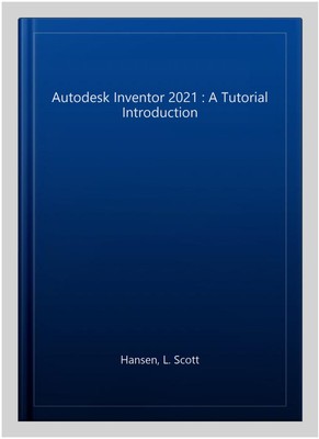 Autodesk Inventor 2021 : A Tutorial Introduction, Paperback by Hansen, L. Sco...