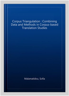 Corpus Triangulation : Combining Data and Methods in Corpus-based Translation...