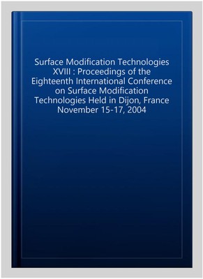 Surface Modification Technologies - Proceedings of the Eighteenth Internation...