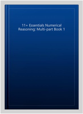 11+ Essentials Numerical Reasoning: Multi-part Book 1, Paperback, Brand New, ...