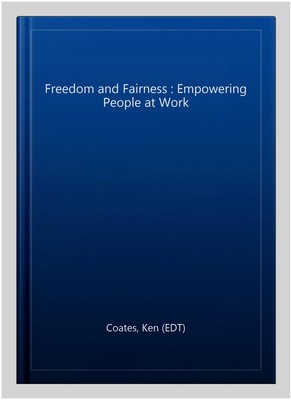 Freedom and Fairness : Empowering People at Work, Hardcover by Coates, Ken (E...