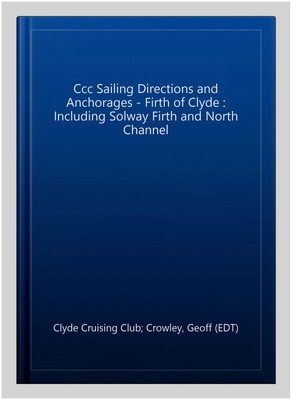 Ccc Sailing Directions and Anchorages - Firth of Clyde : Including Solway Fir...
